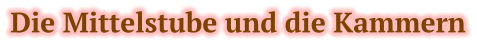 Die Mittelstube und die Kammern