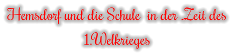Hemsdorf und die Schule  in der .Zeit des 1.Welkrieges