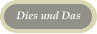 Dies und Das