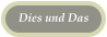 Dies und Das
