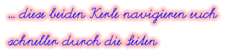 … diese beiden Kerle navigieren euch schneller durch die Seiten