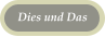 Dies und Das