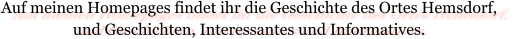 Auf meinen Homepages findet ihr die Geschichte des Ortes Hemsdorf, und Geschichten, Interessantes und Informatives.