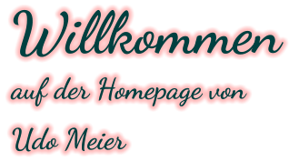 Willkommen  auf der Homepage von  Udo Meier