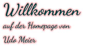 Willkommen  auf der Homepage von  Udo Meier