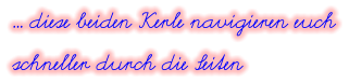 … diese beiden Kerle navigieren euch schneller durch die Seiten